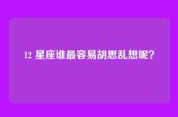 12 星座谁最容易胡思乱想呢？