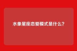 水象星座恋爱模式是什么？