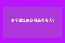 哪个星座最容易患得患失？