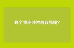 哪个星座吵架最容易输？