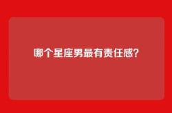 哪个星座男最有责任感？