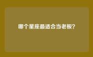 哪个星座最适合当老板？
