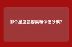 哪个星座最容易和伴侣吵架？