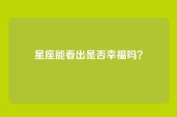 星座能看出是否幸福吗？