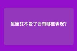 星座女不爱了会有哪些表现？