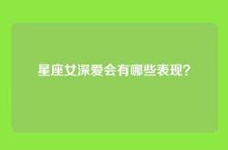 星座女深爱会有哪些表现？