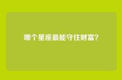 哪个星座最能守住财富？