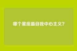 哪个星座最自我中心主义？