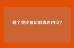 哪个星座最沉默寡言内向？
