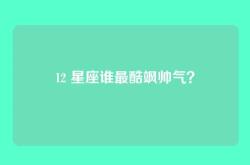 12 星座谁最酷飒帅气？