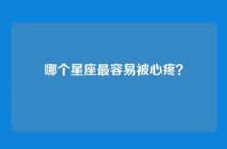 哪个星座最容易被心疼？