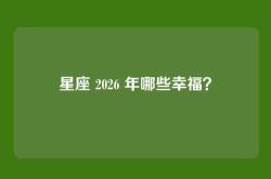 星座 2026 年哪些幸福？