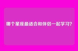 哪个星座最适合和伴侣一起学习？