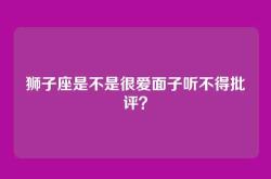 狮子座是不是很爱面子听不得批评？