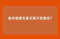 射手座男生是不是不负责任？
