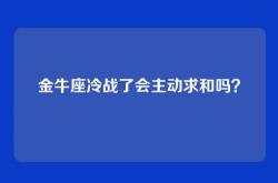 金牛座冷战了会主动求和吗？