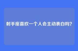 射手座喜欢一个人会主动表白吗？
