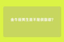 金牛座男生是不是很靠谱？