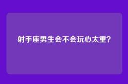 射手座男生会不会玩心太重？