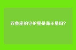 双鱼座的守护星是海王星吗？