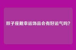 双子座戴幸运饰品会有好运气吗？