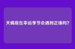 天蝎座在幸运季节会遇到正缘吗？