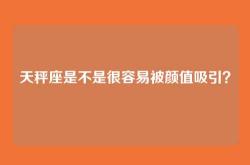天秤座是不是很容易被颜值吸引？