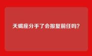天蝎座分手了会报复前任吗？