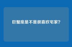 巨蟹座是不是很喜欢宅家？