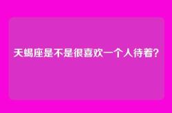 天蝎座是不是很喜欢一个人待着？