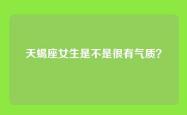 天蝎座女生是不是很有气质？