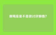 摩羯座是不是很讨厌懒惰？