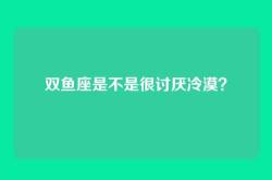 双鱼座是不是很讨厌冷漠？