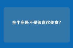 金牛座是不是很喜欢美食？