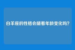 白羊座的性格会随着年龄变化吗？