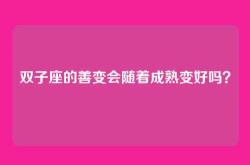 双子座的善变会随着成熟变好吗？