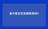 金牛座女生会做家务吗？