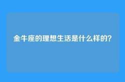 金牛座的理想生活是什么样的？