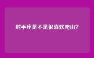 射手座是不是很喜欢爬山？