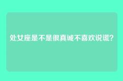 处女座是不是很真诚不喜欢说谎？