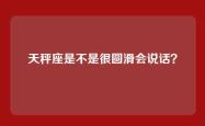 天秤座是不是很圆滑会说话？