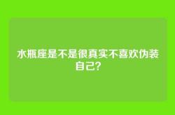 水瓶座是不是很真实不喜欢伪装自己？