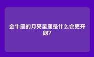 金牛座的月亮星座是什么会更开朗？