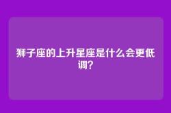狮子座的上升星座是什么会更低调？