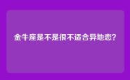 金牛座是不是很不适合异地恋？