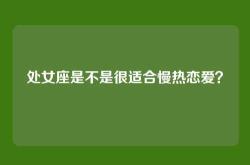 处女座是不是很适合慢热恋爱？