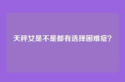 天秤女是不是都有选择困难症？