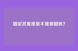 固定宫星座是不是很固执？