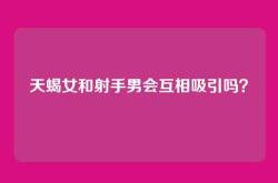 天蝎女和射手男会互相吸引吗？