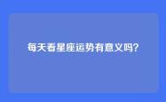 每天看星座运势有意义吗？
